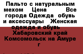 Пальто с натуральным мехом  › Цена ­ 500 - Все города Одежда, обувь и аксессуары » Женская одежда и обувь   . Хабаровский край,Комсомольск-на-Амуре г.